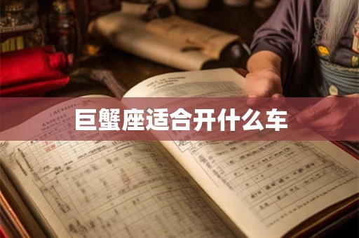 巨蟹座适合开什么车 巨蟹座适合开什么车