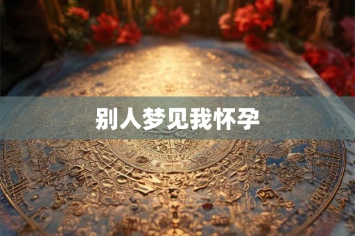 别人梦见我怀孕