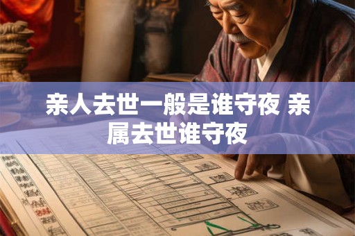 亲人去世一般是谁守夜 亲属去世谁守夜