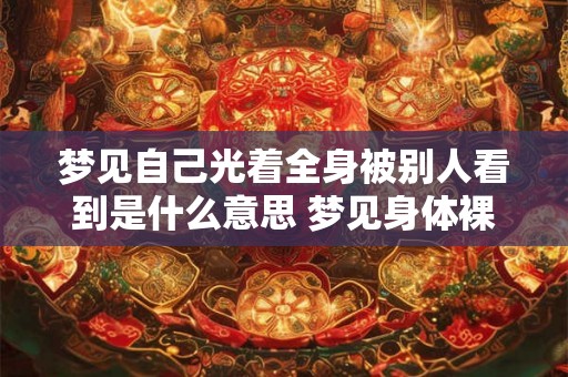 梦见自己光着全身被别人看到是什么意思 梦见身体裸露他人窥视意味