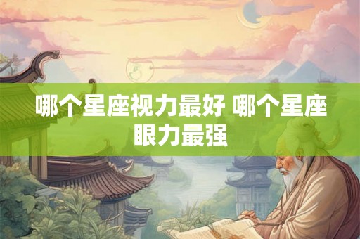 哪个星座视力最好 哪个星座眼力最强