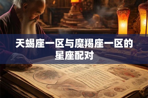 天蝎座一区与魔羯座一区的星座配对