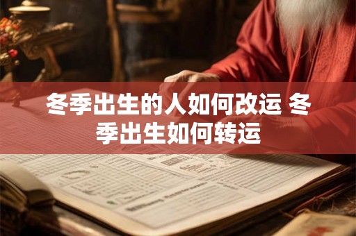 冬季出生的人如何改运 冬季出生如何转运