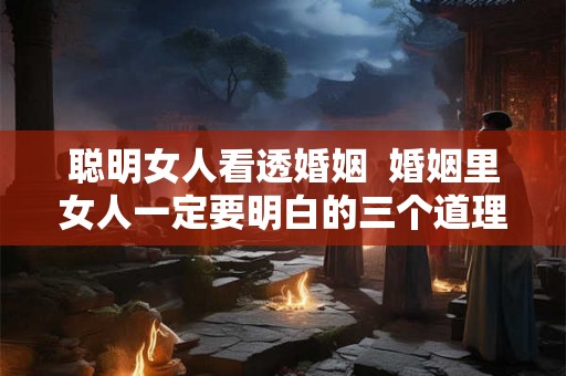 聪明女人看透婚姻  婚姻里女人一定要明白的三个道理