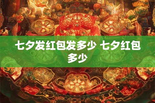 七夕发红包发多少 七夕红包多少