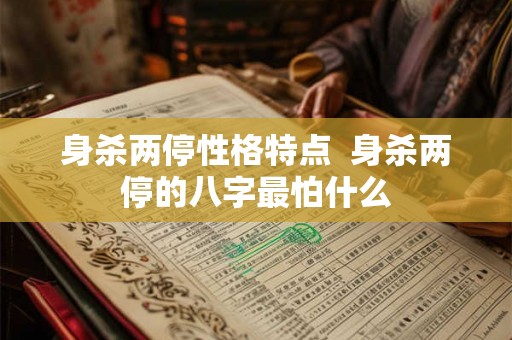 身杀两停性格特点  身杀两停的八字最怕什么
