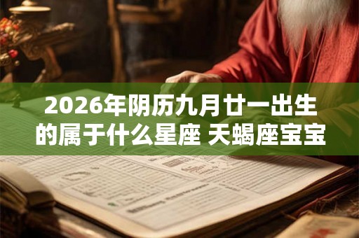 2026年阴历九月廿一出生的属于什么星座 天蝎座宝宝介绍