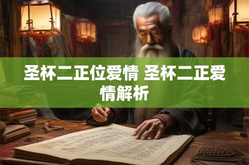 圣杯二正位爱情 圣杯二正爱情解析 圣杯二正位爱情 圣杯二正爱情解析
