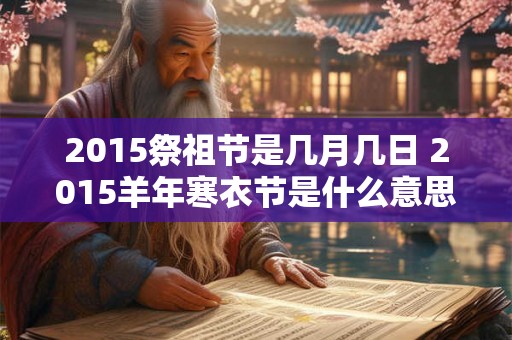 2015祭祖节是几月几日 2015羊年寒衣节是什么意思
