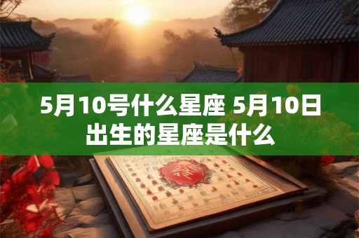 5月10号什么星座 5月10日出生的星座是什么