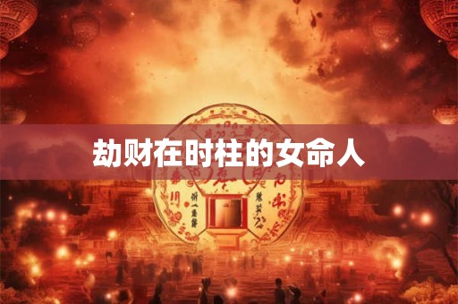 劫财在时柱的女命人