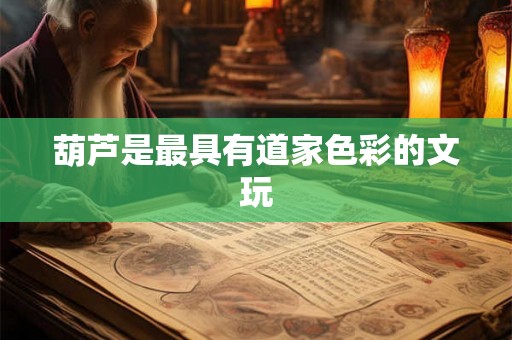 葫芦是最具有道家色彩的文玩