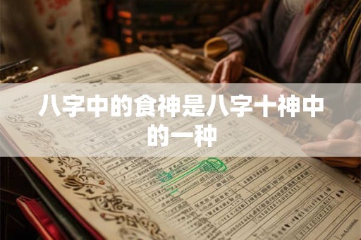 八字中的食神是八字十神中的一种