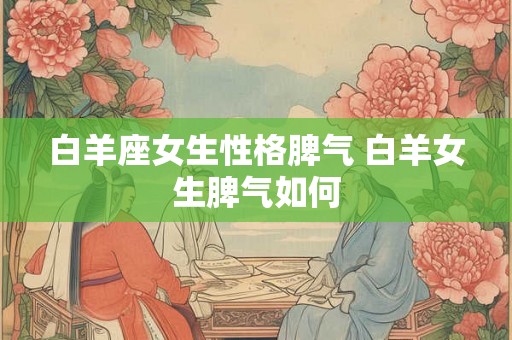 白羊座女生性格脾气 白羊女生脾气如何