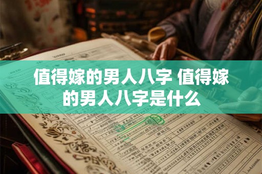值得嫁的男人八字 值得嫁的男人八字是什么