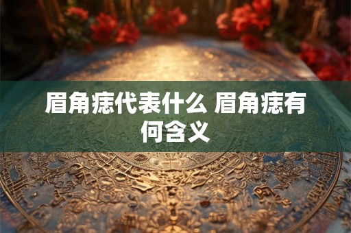 眉角痣代表什么 眉角痣有何含义