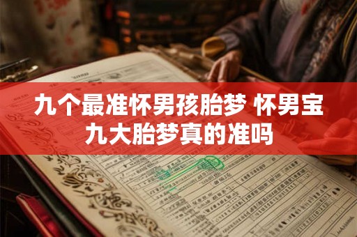 九个最准怀男孩胎梦 怀男宝九大胎梦真的准吗 九个最准怀男孩胎梦 怀男宝九大胎梦真的准吗