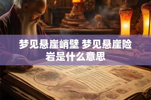 梦见悬崖峭壁 梦见悬崖险岩是什么意思