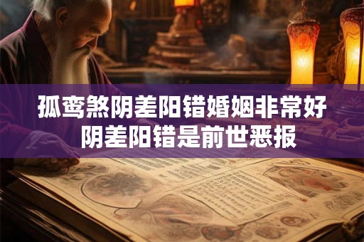 孤鸾煞阴差阳错婚姻非常好  阴差阳错是前世恶报
