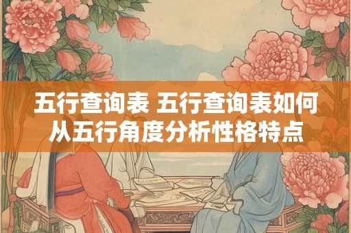 五行查询表 五行查询表如何从五行角度分析性格特点