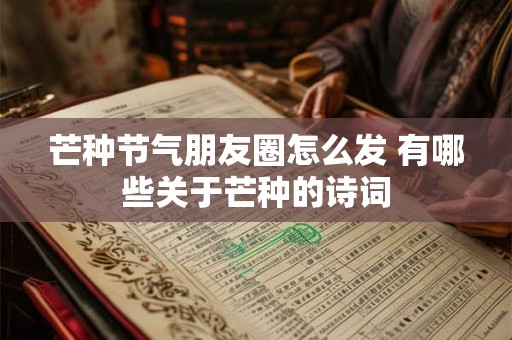 芒种节气朋友圈怎么发 有哪些关于芒种的诗词