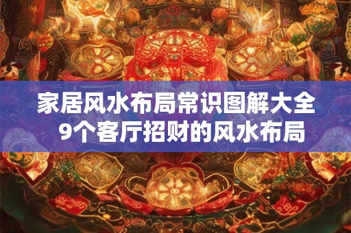 家居风水布局常识图解大全  9个客厅招财的风水布局