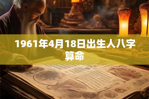 1961年4月18日出生人八字算命