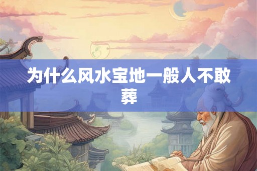 为什么风水宝地一般人不敢葬