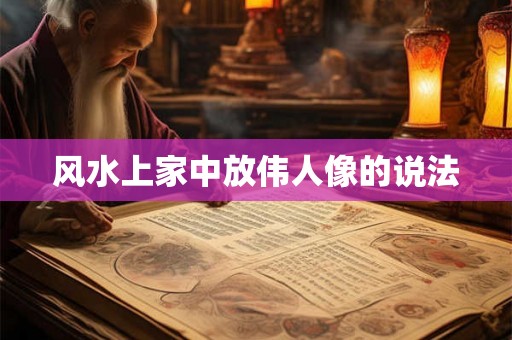 风水上家中放伟人像的说法