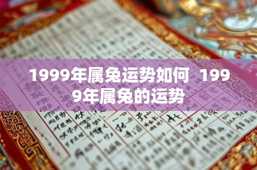 1999年属兔运势如何  1999年属兔的运势