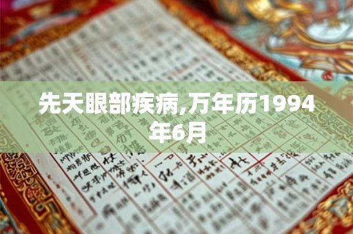 先天眼部疾病,万年历1994年6月