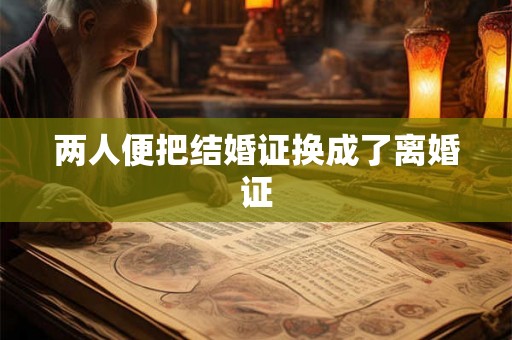 两人便把结婚证换成了离婚证