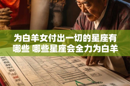 为白羊女付出一切的星座有哪些 哪些星座会全力为白羊女付出