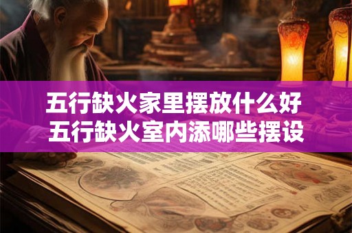 五行缺火家里摆放什么好 五行缺火室内添哪些摆设