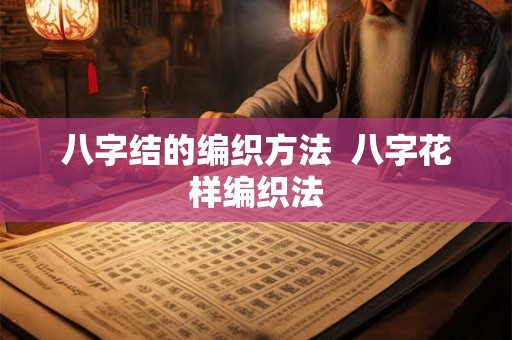 八字结的编织方法 八字花样编织法 八字结的编织方法 八字花样编织法