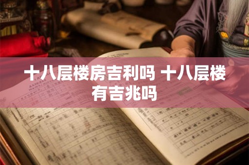 十八层楼房吉利吗 十八层楼有吉兆吗