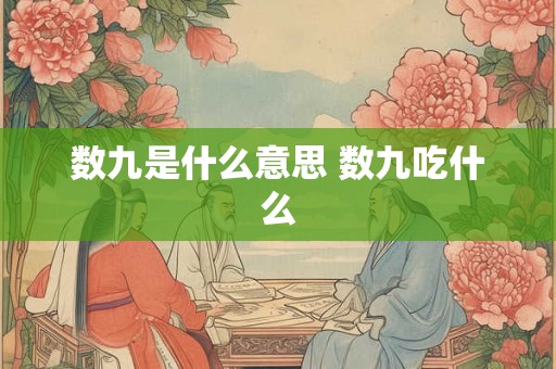 数九是什么意思 数九吃什么