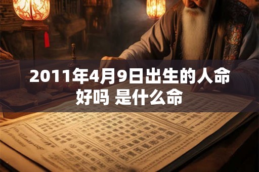 2011年4月9日出生的人命好吗 是什么命
