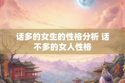 话多的女生的性格分析 话不多的女人性格