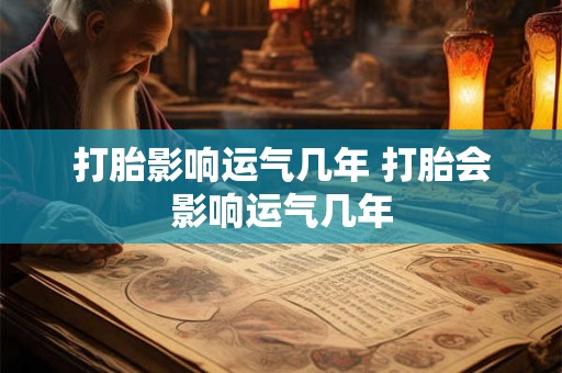 打胎影响运气几年 打胎会影响运气几年