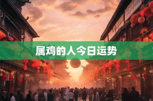 属鸡的人今日运势