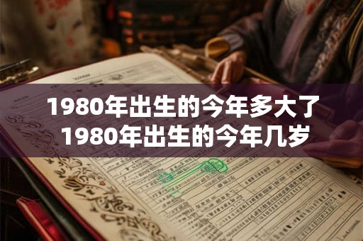 1980年出生的今年多大了 1980年出生的今年几岁