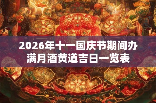 2026年十一国庆节期间办满月酒黄道吉日一览表