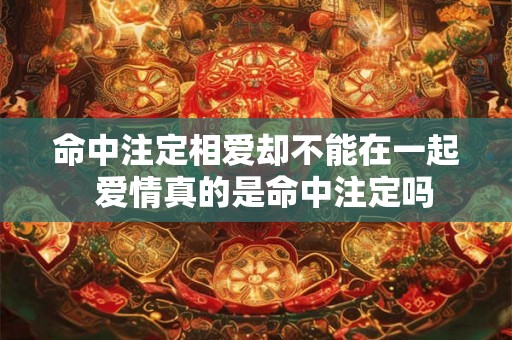 命中注定相爱却不能在一起  爱情真的是命中注定吗