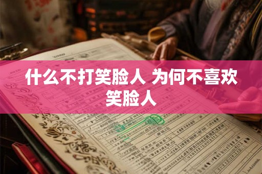 什么不打笑脸人 为何不喜欢笑脸人