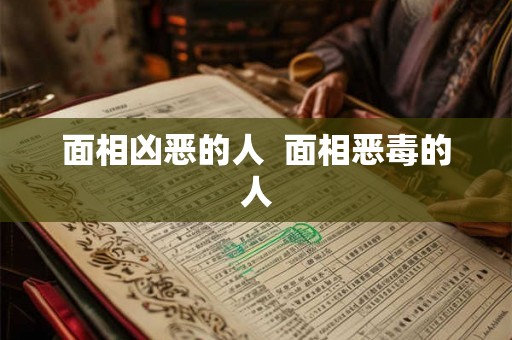 面相凶恶的人  面相恶毒的人