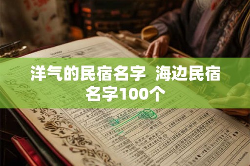 洋气的民宿名字  海边民宿名字100个