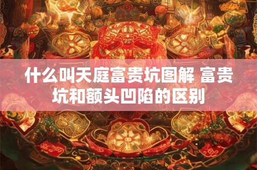 什么叫天庭富贵坑图解 富贵坑和额头凹陷的区别