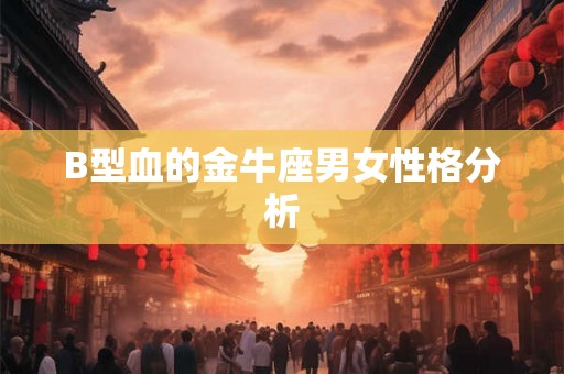 B型血的金牛座男女性格分析