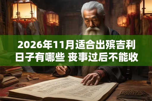 2026年11月适合出殡吉利日子有哪些 丧事过后不能收礼